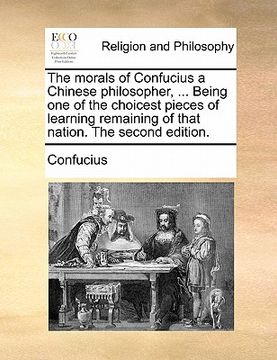 portada the morals of confucius a chinese philosopher, ... being one of the choicest pieces of learning remaining of that nation. the second edition. (in English)