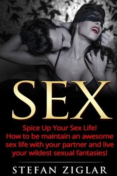portada Sex: Spice Up Your Sex Life! How to be maintain an awesome sex life with your partner and live your wildest sexual fantasie (en Inglés)