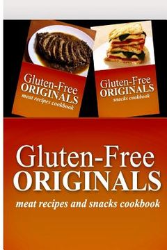 portada Gluten-Free Originals - Meat Recipes and Snacks Cookbook: Practical and Delicious Gluten-Free, Grain Free, Dairy Free Recipes (en Inglés)