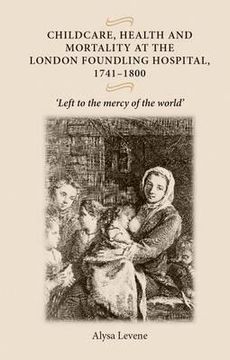 portada childcare, health and mortality in the london foundling hospital, 1741 1800: 'left to the mercy of the world' (en Inglés)