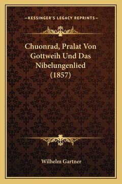 portada Chuonrad, Pralat Von Gottweih Und Das Nibelungenlied (1857) (in German)