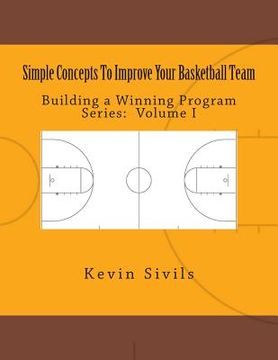 portada Simple Concepts To Improve Your Basketball Team: Volume One (in English)