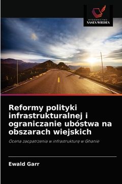 portada Reformy polityki infrastrukturalnej i ograniczanie ubóstwa na obszarach wiejskich (en Polaco)