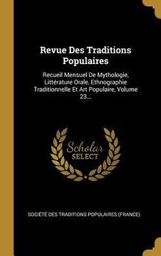 portada Revue Des Traditions Populaires: Recueil Mensuel De Mythologie, Littérature Orale, Ethnographie Traditionnelle Et Art Populaire, Volume 23... (in French)