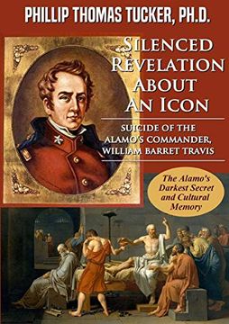 portada Silenced Revelation About an Icon: Suicide of the Alamo's Commander, William Barret Travis 