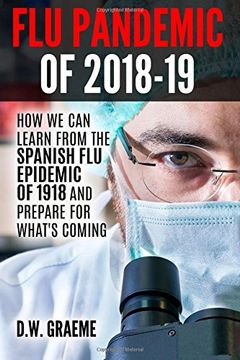 portada Flu Pandemic of 2018-2019: How Can We Learn From the Spanish Flu Epidemic of 1918 and Prepare for What’s Coming