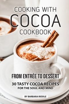 portada Cooking with Cocoa Cookbook: From Entrée to Dessert 30 Tasty Cocoa Recipes for the Soul and Mind