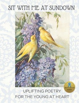 portada Sit With Me at Sundown: Uplifting Poetry for the Young at Heart, Birds of a Feather: Large Format for Seniors/ Alzheimer's/Dementia (en Inglés)