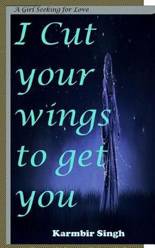 portada I cut your wings to get you: A girl seeking for love (en Inglés)