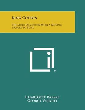 portada King Cotton: The Story of Cotton with a Moving Picture to Build (in English)