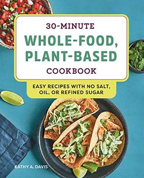 portada 30-Minute Whole-Food, Plant-Based Cookbook: Easy Recipes With no Salt, Oil, or Refined Sugar (en Inglés)