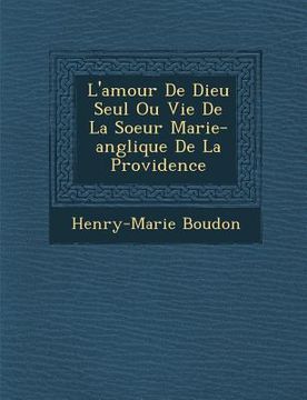 portada L'Amour de Dieu Seul Ou Vie de La Soeur Marie-Ang Lique de La Providence (in French)