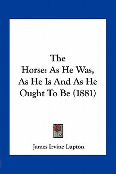 portada the horse: as he was, as he is and as he ought to be (1881) (en Inglés)