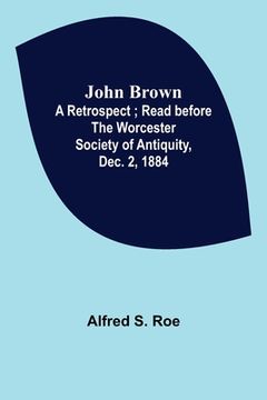portada John Brown: A Retrospect; Read before The Worcester Society of Antiquity, Dec. 2, 1884. (en Inglés)