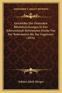 portada Geschichte Der Deutschen Bibelubersetzungen In Der Schweizerisch-Reformirten Kirche Von Der Reformation Bis Zur Gegenwart (1876) (en Alemán)