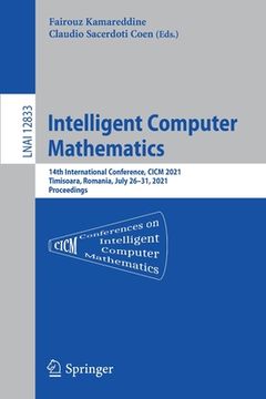 portada Intelligent Computer Mathematics: 14th International Conference, CICM 2021, Timisoara, Romania, July 26-31, 2021, Proceedings