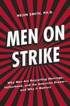 portada men on strike: why men are boycotting marriage, fatherhood, and the american dream - and why it matters (in English)