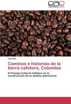 portada Caminos e Historias de la Tierra Cafetera, Colombia: El Paisaje Cultural Cafetero en la Construcción de un Destino Patrimonio (in Spanish)