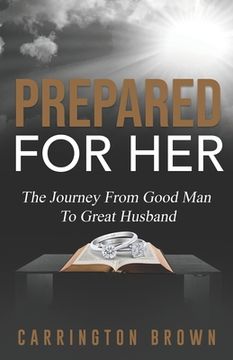 portada Prepared For Her: The Journey From Good Man To Great Husband (en Inglés)