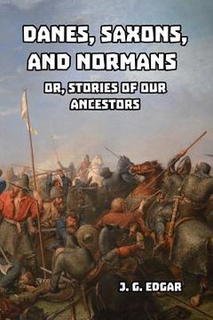 portada Danes, Saxons, and Normans: or, Stories of Our Ancestors (en Inglés)