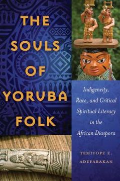 portada The Souls of Yoruba Folk: Indigeneity, Race, and Critical Spiritual Literacy in the African Diaspora