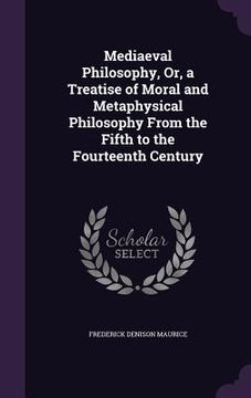 portada Mediaeval Philosophy, Or, a Treatise of Moral and Metaphysical Philosophy From the Fifth to the Fourteenth Century