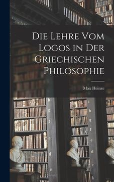 portada Die Lehre vom Logos in der Griechischen Philosophie (en Alemán)