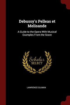 portada Debussy's Pelleas et Melisande: A Guide to the Opera With Musical Examples From the Score