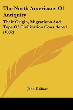 portada the north americans of antiquity: their origin, migrations and type of civilization considered (1882) (en Inglés)
