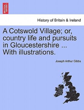 portada a cotswold village; or, country life and pursuits in gloucestershire ... with illustrations. (en Inglés)