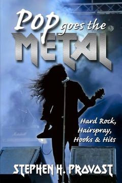 portada Pop Goes the Metal: Hard Rock, Hairspray, Hooks & Hits (en Inglés)