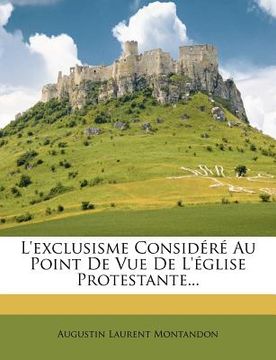 portada L'exclusisme Considéré Au Point De Vue De L'église Protestante... (en Francés)