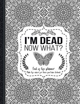 portada I'M Dead now What? End of Life Planner: End of Life Planner, Make Life Easier for Those you Leave Behind, Matte Finish 8. 5 x 11 in (en Inglés)