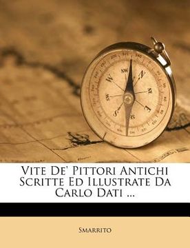 portada Vite De' Pittori Antichi Scritte Ed Illustrate Da Carlo Dati ... (en Italiano)