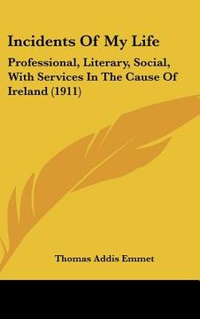 portada incidents of my life: professional, literary, social, with services in the cause of ireland (1911) (en Inglés)