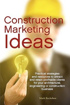 portada construction marketing ideas: practical strategies and resources to attract and retain clients for your architectural, engineering or construction b (en Inglés)