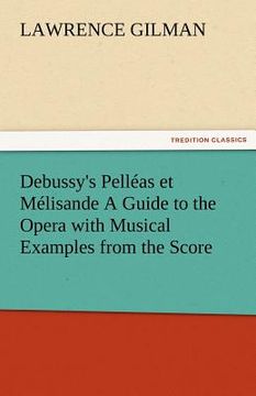 portada debussy's pelleas et melisande a guide to the opera with musical examples from the score (en Inglés)