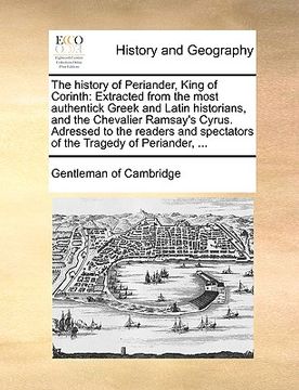 portada the history of periander, king of corinth: extracted from the most authentick greek and latin historians, and the chevalier ramsay's cyrus. adressed t (en Inglés)