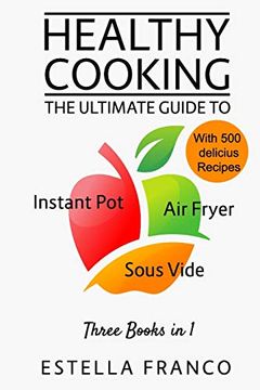 portada Healthy Cooking: The Ultimate Guide to Instant Pot, air Fryer, Sous Vide Three Books in 1 With Delicious Recipes 
