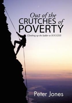 portada Out of the crutches of POVERTY: Climbing up the ladder to SUCCESS (en Inglés)
