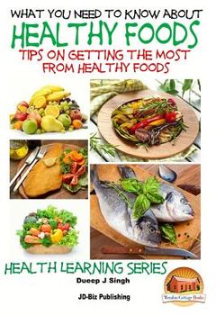 portada What You Need to Know about Healthy Foods: Tips on Getting the Full Benefits from Healthy Foods (in English)