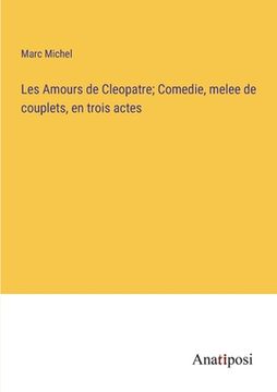 portada Les Amours de Cleopatre; Comedie, melee de couplets, en trois actes (en Francés)