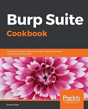portada Burp Suite Cookbook: Practical Recipes to Help you Master web Penetration Testing With Burp Suite (en Inglés)