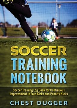 portada Soccer Training Notebook: Soccer Training LogBook for Continuous Improvement in Free Kicks and Penalty Kicks (en Inglés)