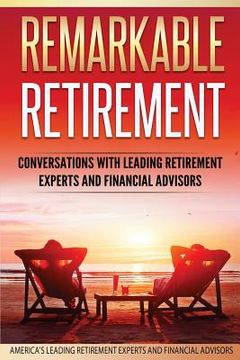 portada Remarkable Retirement Volume 1: Conversations with Leading Retirement Experts and Financial Advisors (en Inglés)
