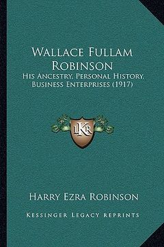 portada wallace fullam robinson: his ancestry, personal history, business enterprises (1917)