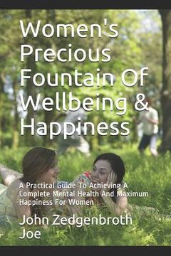 portada Women's Precious Fountain Of Wellbeing & Happiness: A Practical Guide To Achieving A Complete Mental Health And Maximum Happiness For Women (en Inglés)