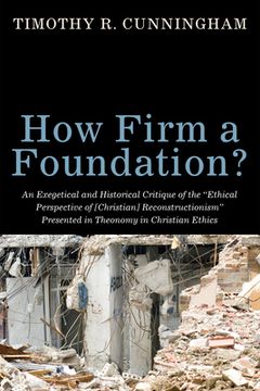portada How Firm a Foundation?: An Exegetical and Historical Critique of the "Ethical Perspective of [Christian] Reconstructionism" Presented in Theon (en Inglés)