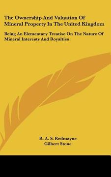portada the ownership and valuation of mineral property in the united kingdom: being an elementary treatise on the nature of mineral interests and royalties (en Inglés)