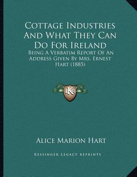 portada cottage industries and what they can do for ireland: being a verbatim report of an address given by mrs. ernest hart (1885) (en Inglés)